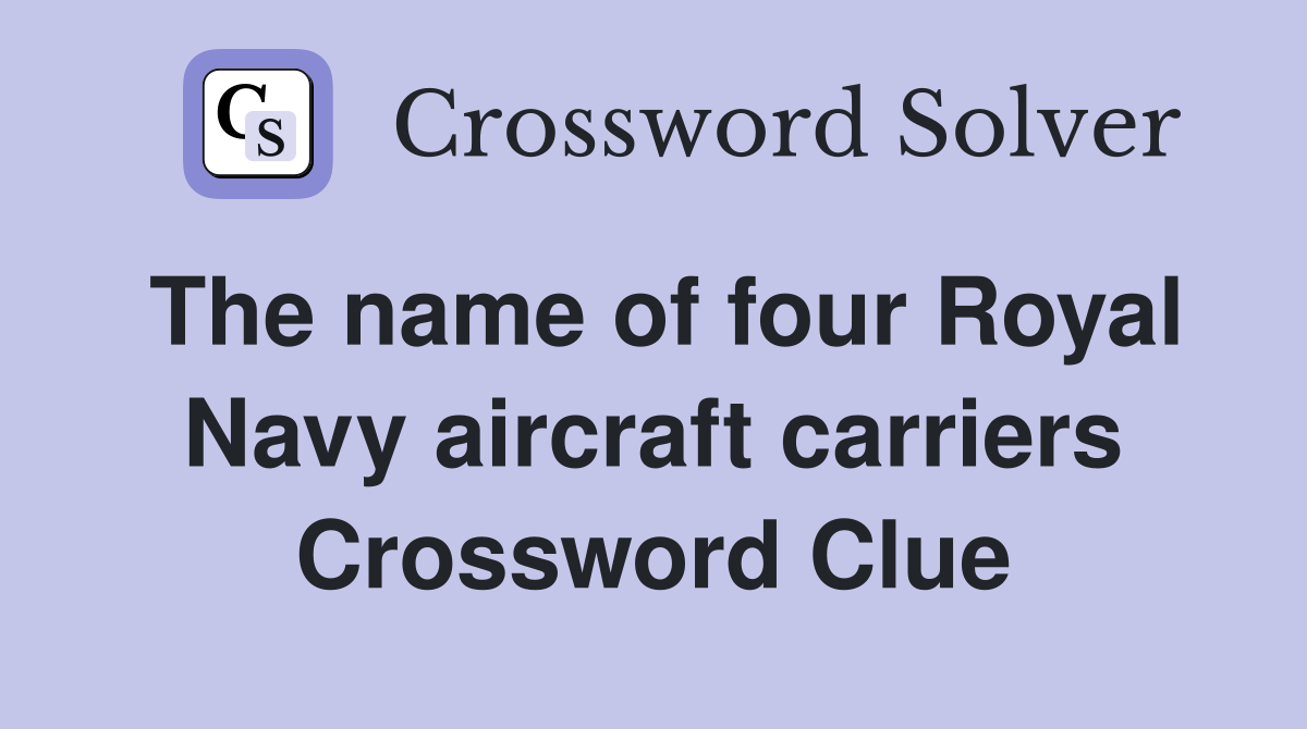 The name of four Royal Navy aircraft carriers Crossword Clue Answers